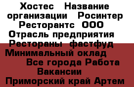 Хостес › Название организации ­ Росинтер Ресторантс, ООО › Отрасль предприятия ­ Рестораны, фастфуд › Минимальный оклад ­ 30 000 - Все города Работа » Вакансии   . Приморский край,Артем г.